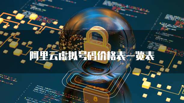 阿里云虚拟号码价格表一览表