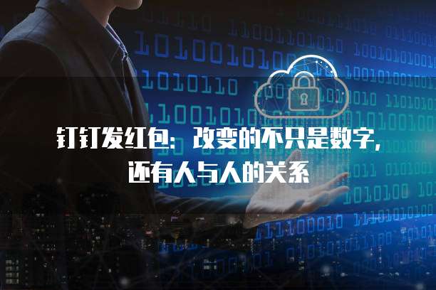 钉钉发红包:改变的不只是数字,还有人与人的关系