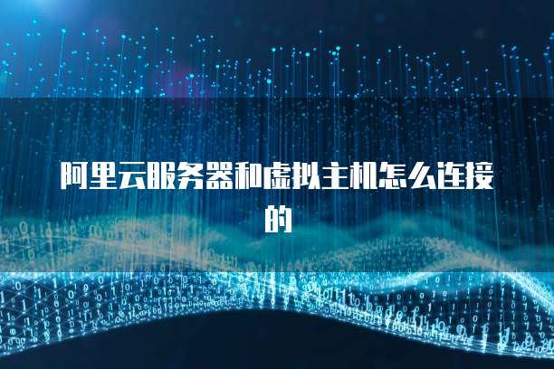 阿里云服务器和虚拟主机怎么连接的