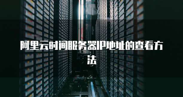 阿里云时间服务器IP地址的查看方法