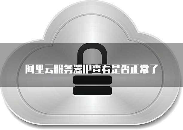 阿里云服务器IP查看是否正常了