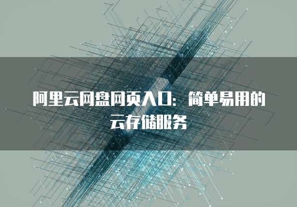 阿里云网盘网页入口:简单易用的云存储服务