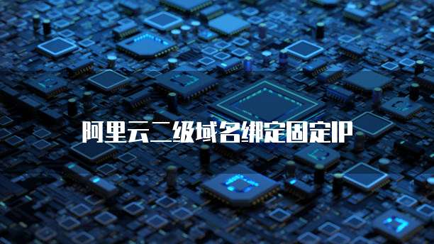 阿里云二级域名绑定固定IP