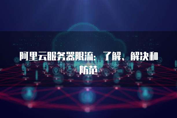 阿里云服务器限流：了解、解决和防范