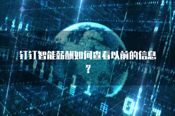 钉钉智能薪酬如何查看以前的信息？