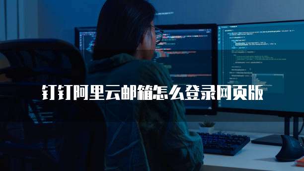 钉钉阿里云邮箱怎么登录网页版