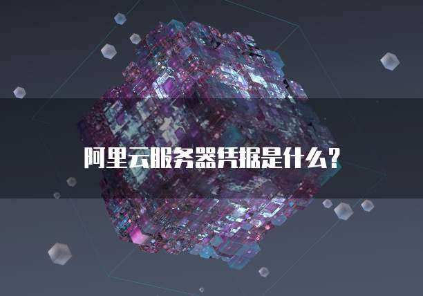 阿里云服务器凭据是什么?
