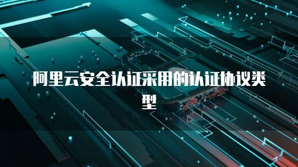 阿里云安全认证采用的认证协议类型