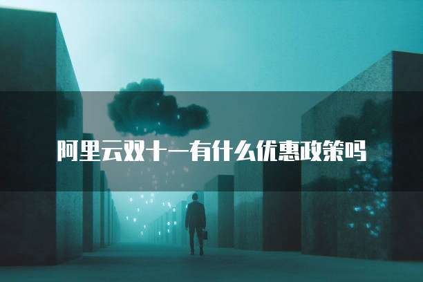 阿里云双十一有什么优惠政策吗