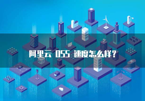 阿里云 OSS 速度怎么样?