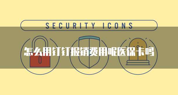 怎么用钉钉报销费用呢医保卡吗