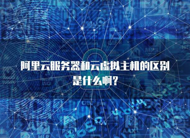 阿里云服务器和云虚拟主机的区别是什么啊?