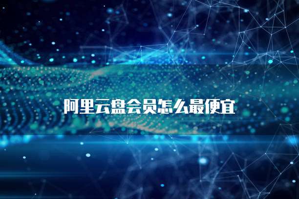 阿里云盘会员怎么最便宜