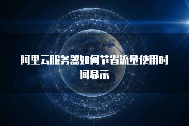 阿里云服务器如何节省流量使用时间显示