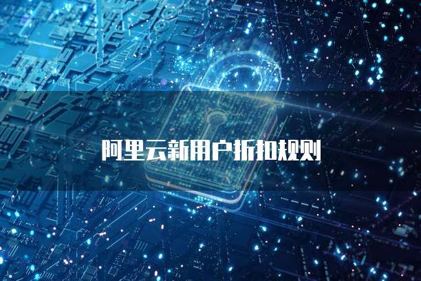 阿里云新用户折扣规则