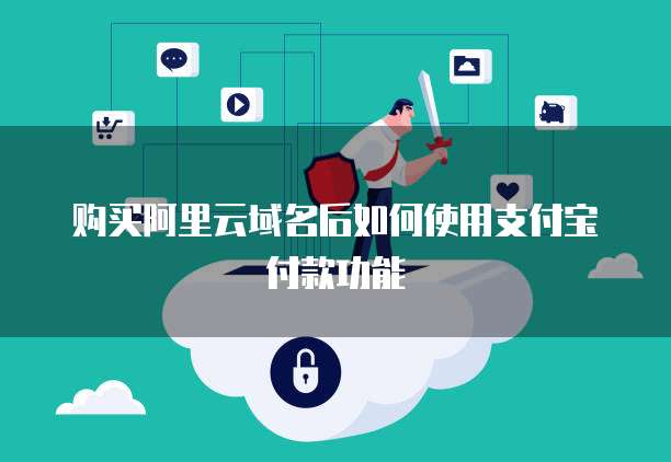 购买阿里云域名后如何使用支付宝付款功能