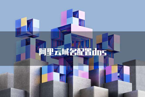 阿里云域名配置dns