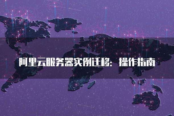 阿里云服务器实例迁移:操作指南