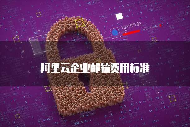 阿里云企业邮箱费用标准