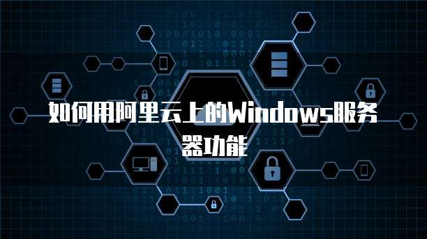 如何用阿里云上的Windows服务器功能