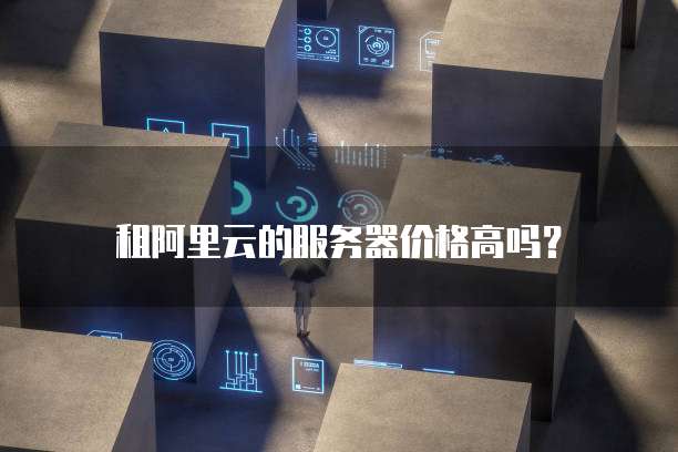 租阿里云的服务器价格高吗?