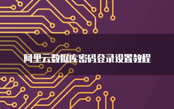 阿里云数据库密码登录设置教程