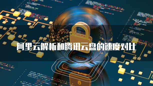 阿里云解析和腾讯云盘的速度对比