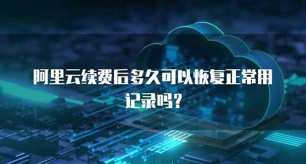 阿里云续费后多久可以恢复正常用劵记录吗？