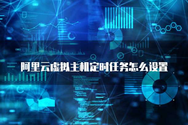 阿里云虚拟主机定时任务怎么设置