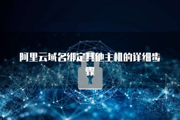 阿里云域名绑定其他主机的详细步骤