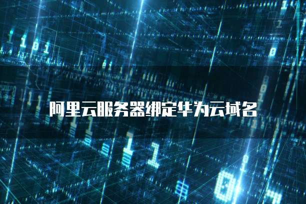 阿里云服务器绑定华为云域名