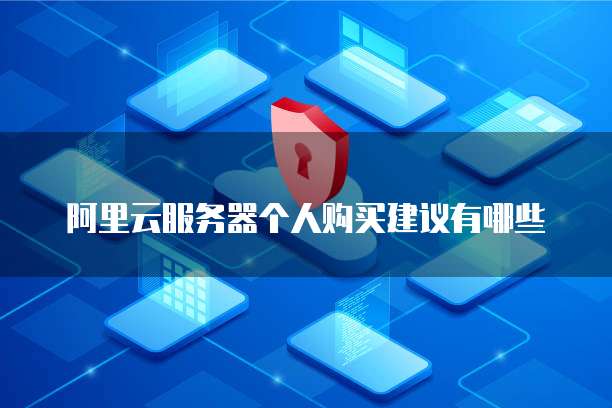 阿里云服务器个人购买建议有哪些