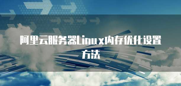 阿里云服务器Linux内存优化设置方法