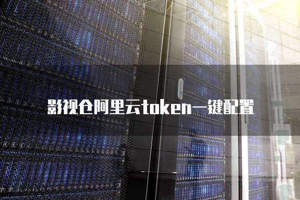 影视仓阿里云token一键配置