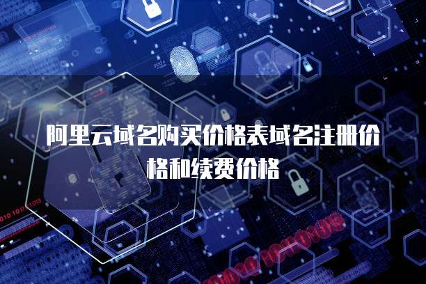 阿里云域名购买价格表域名注册价格和续费价格