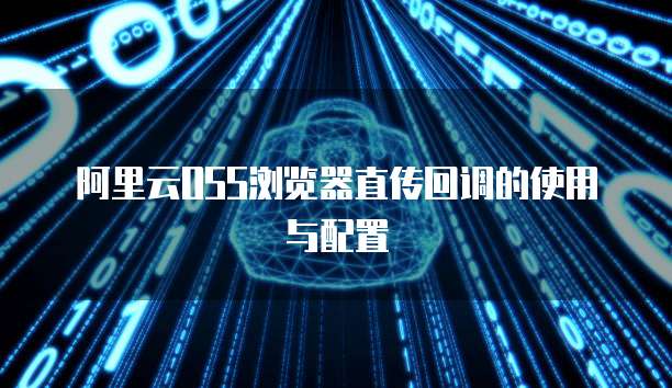 阿里云OSS浏览器直传回调的使用与配置