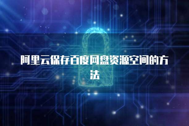 阿里云保存百度网盘资源空间的方法