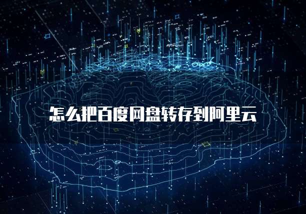 怎么把百度网盘转存到阿里云