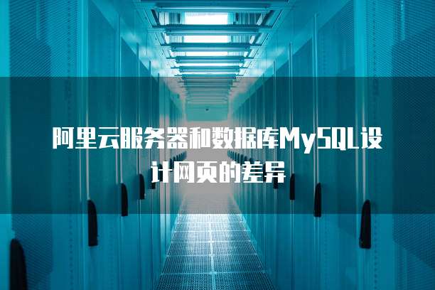 阿里云服务器和数据库MySQL设计网页的差异