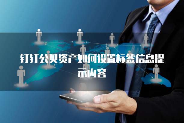 钉钉公贝资产如何设置标签信息提示内容