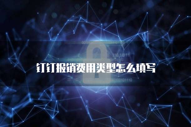 钉钉报销费用类型怎么填写