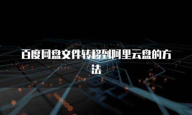 百度网盘文件转移到阿里云盘的方法