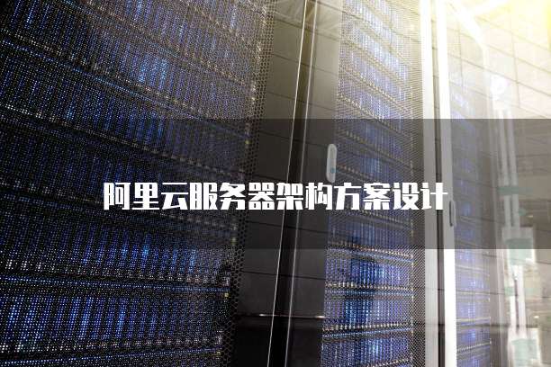 阿里云服务器架构方案设计