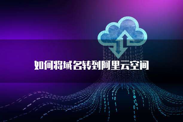 如何将域名转到阿里云空间