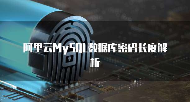 阿里云MySQL数据库密码长度解析