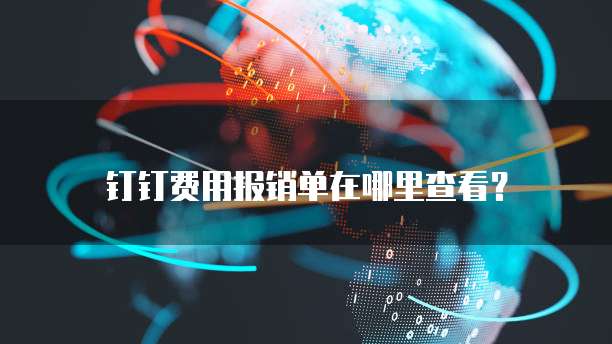 钉钉费用报销单在哪里查看?