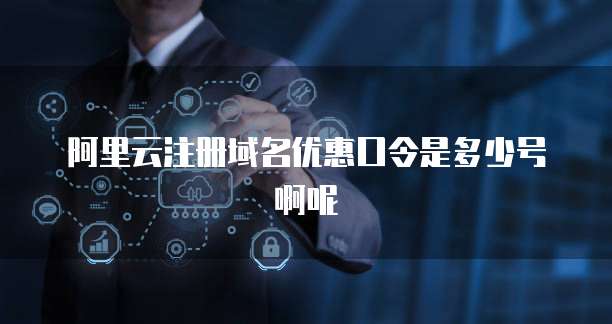 阿里云注册域名优惠口令是多少号啊呢