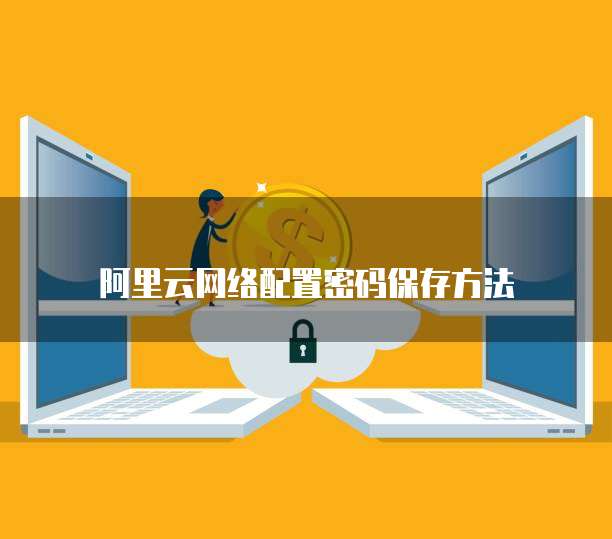 阿里云网络配置密码保存方法
