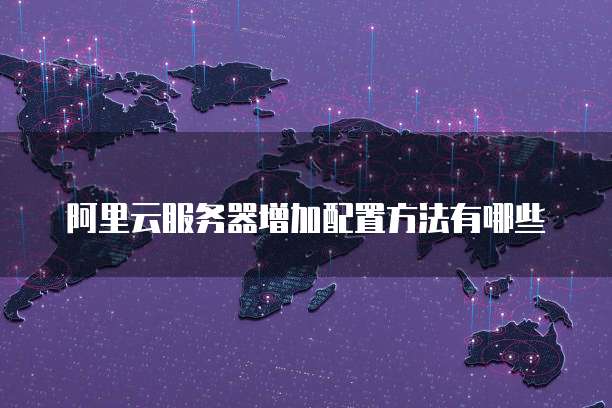 阿里云服务器增加配置方法有哪些