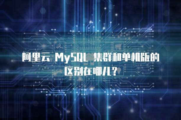 阿里云 MySQL 集群和单机版的区别在哪儿?